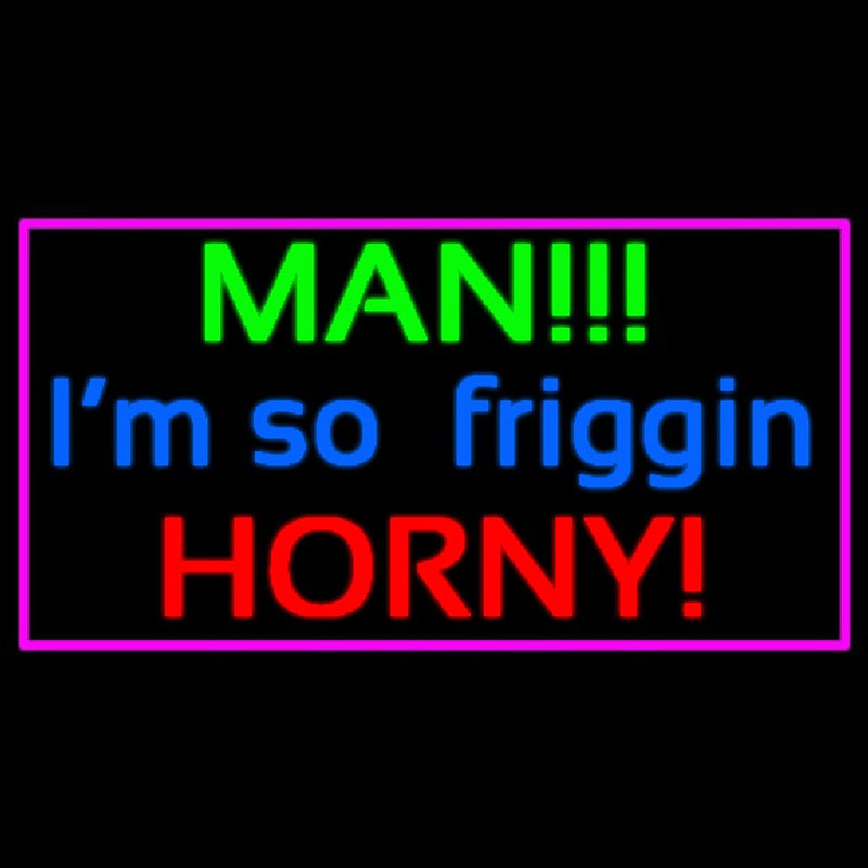 Man I M So Friggin Horny Enseigne Néon