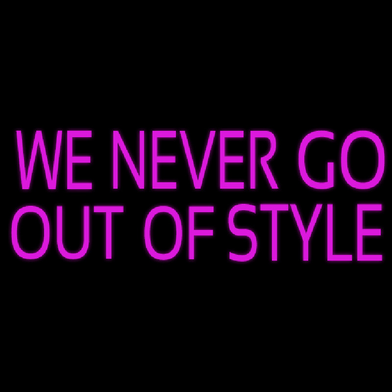 We Never Go Out Of Style Enseigne Néon