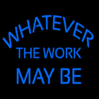 Whatever The Work May Be Enseigne Néon